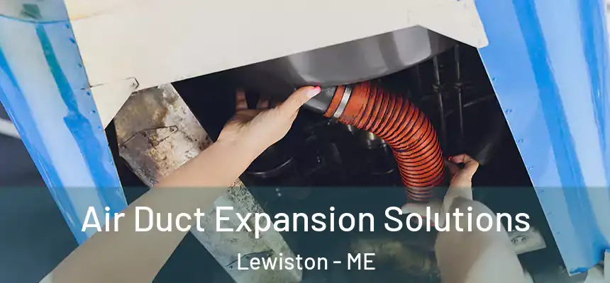 Air Duct Expansion Solutions Lewiston - ME