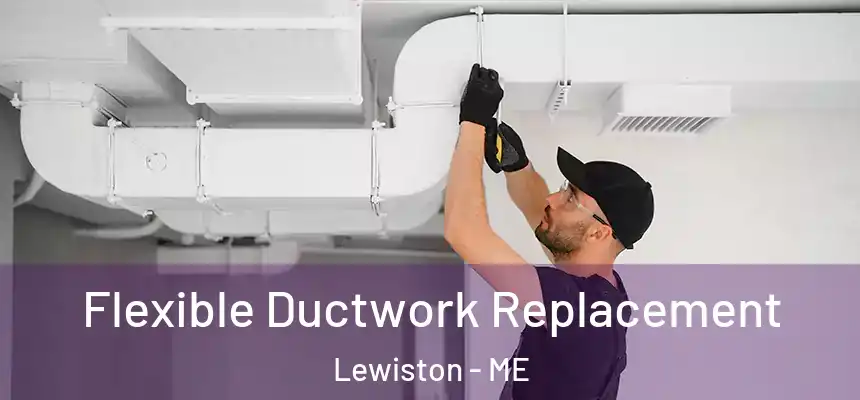 Flexible Ductwork Replacement Lewiston - ME