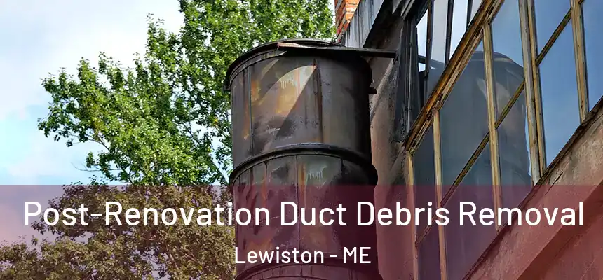 Post-Renovation Duct Debris Removal Lewiston - ME
